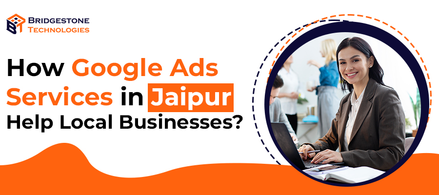 Read more about the article How Google Ads Services Help Local Businesses in Jaipur?