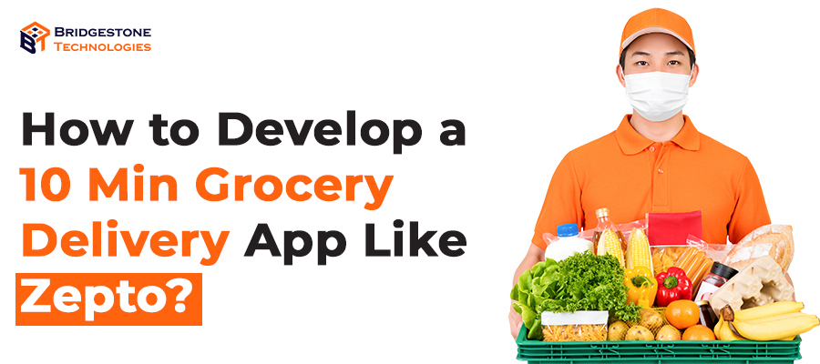 How to Develop a 10 Min Grocery Delivery App Like Zepto?