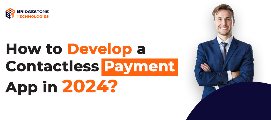 How to Develop a Contactless Payment App in 2024?