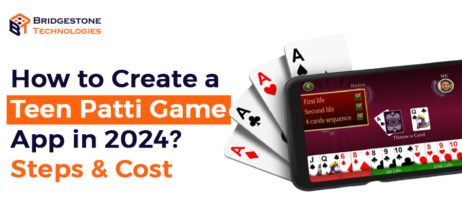 How to Create a Teen Patti Game App in 2024? Steps & Cost