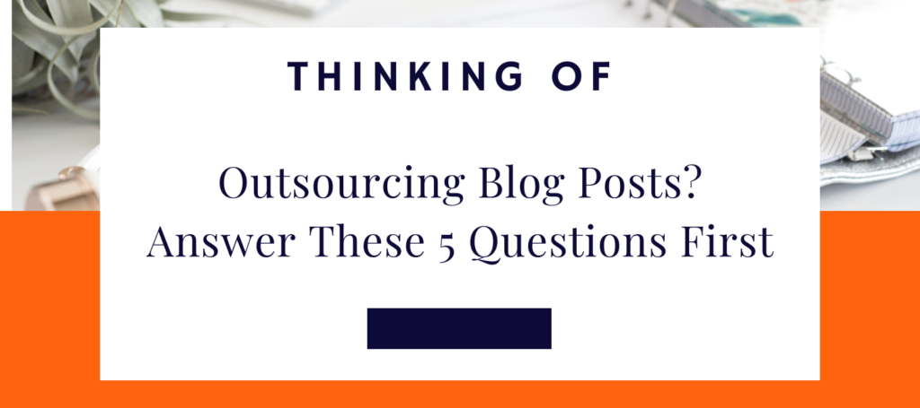 Thinking of Outsourcing Blog Posts? Answer These 5 Questions